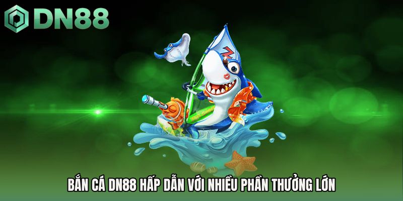 Bắn cá DN88 hấp dẫn với nhiều phần thưởng lớn