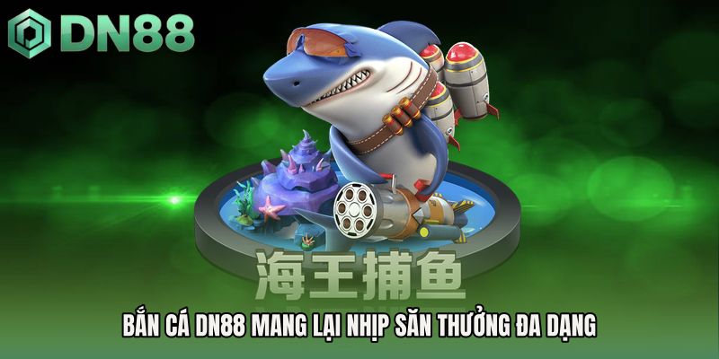 Bắn cá DN88 mang lại nhịp săn thưởng đa dạng