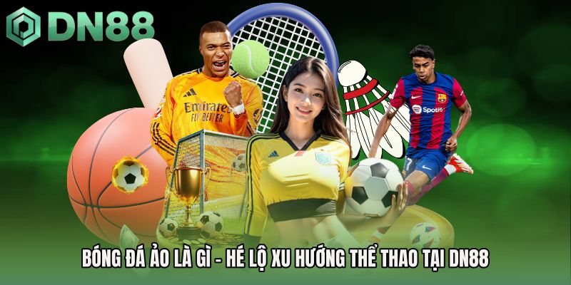 Bóng Đá Ảo Là Gì - Hé Lộ Xu Hướng Thể Thao Tại DN88