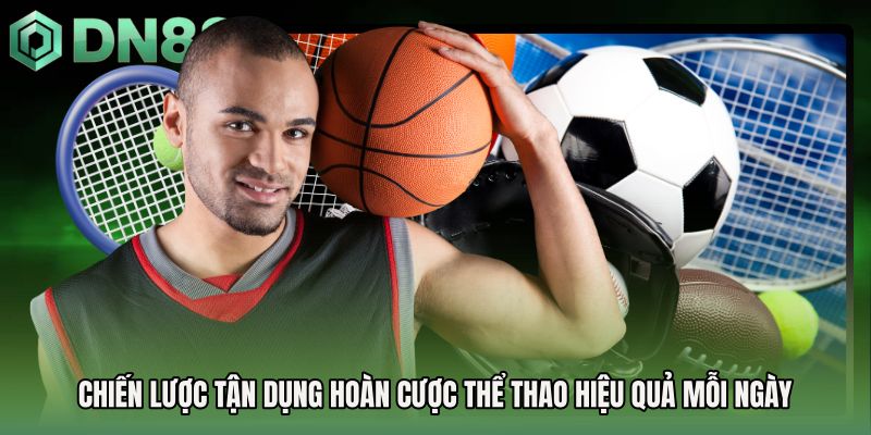 Chiến lược tận dụng hoàn cược thể thao hiệu quả mỗi ngày