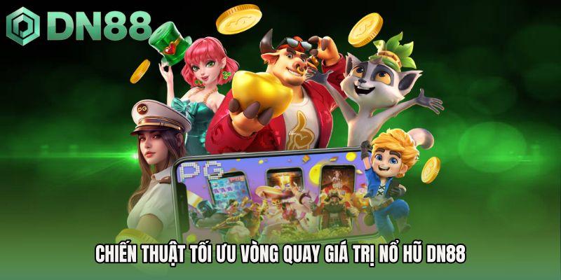Chiến thuật tối ưu vòng quay giá trị Nổ hũ DN88