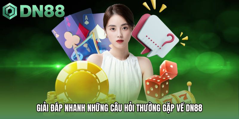 Giải đáp nhanh những câu hỏi thường gặp về DN88