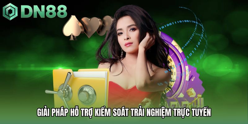 Giải pháp hỗ trợ kiểm soát trải nghiệm trực tuyến