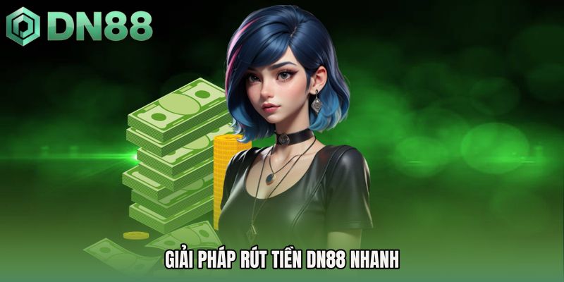 Giải pháp Rút tiền DN88 nhanh 