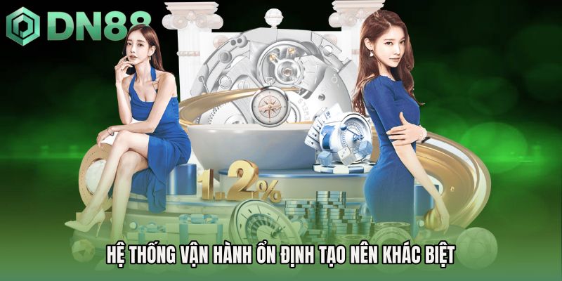 Hệ thống vận hành ổn định tạo nên khác biệt