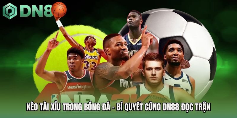 Kèo Tài Xỉu Trong Bóng Đá - Bí Quyết Cùng DN88 Đọc Trận