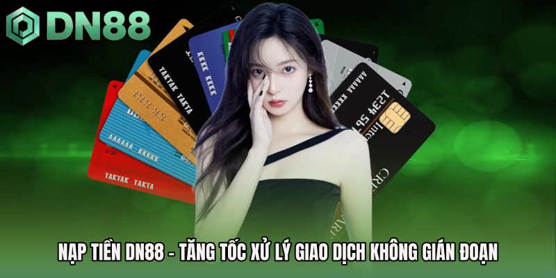 Nạp Tiền DN88 - Tăng Tốc Xử Lý Giao Dịch Không Gián Đoạn