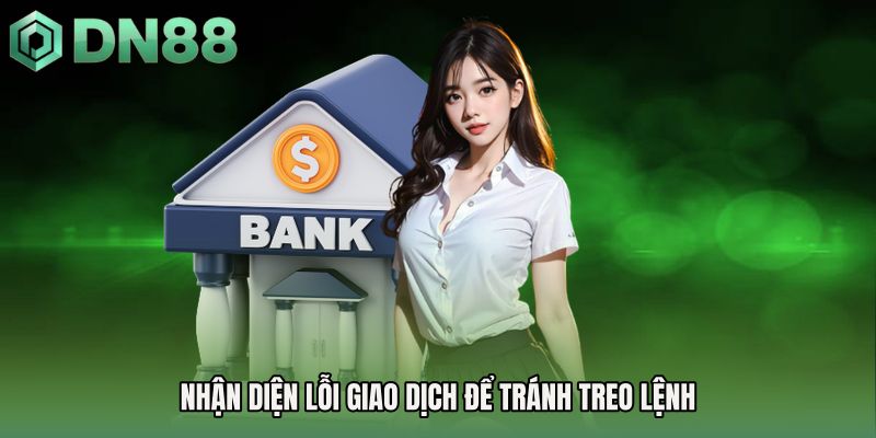 Nhận diện lỗi giao dịch để tránh treo lệnh