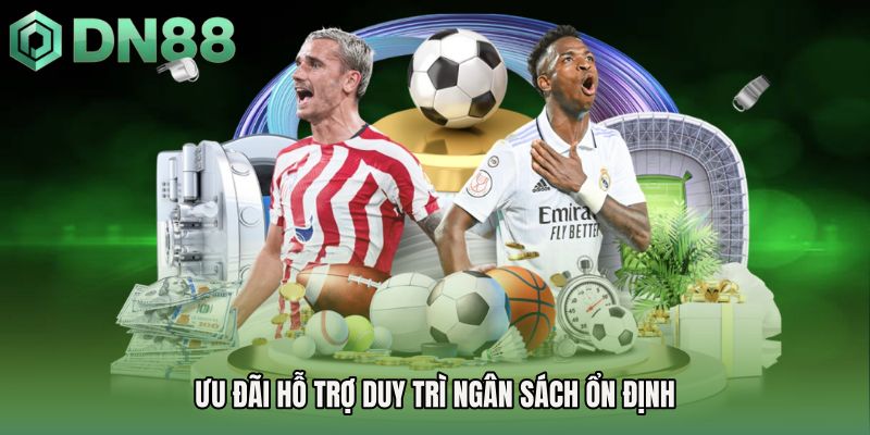 Ưu đãi hỗ trợ duy trì ngân sách ổn định
